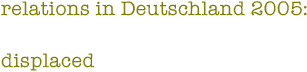 relations in Deutschland 2005 - displaced